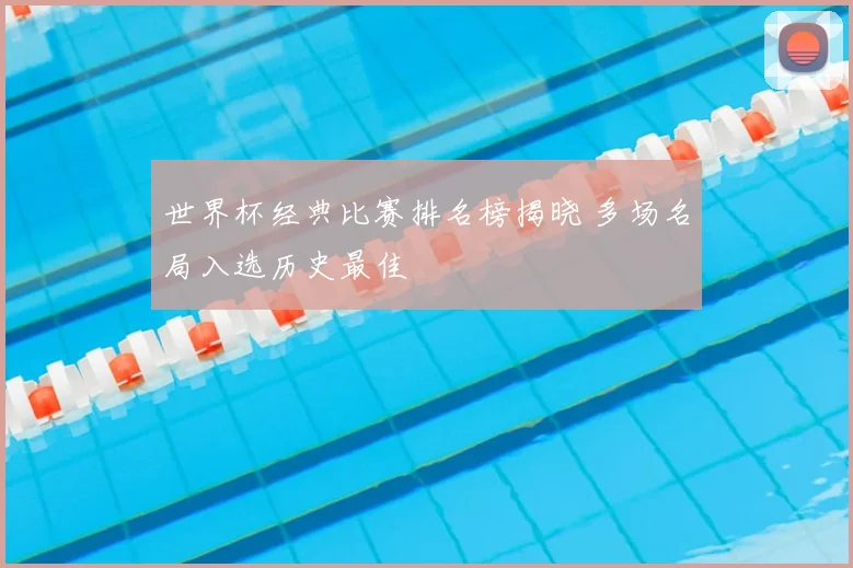 世界杯经典比赛排名榜揭晓 多场名局入选历史最佳