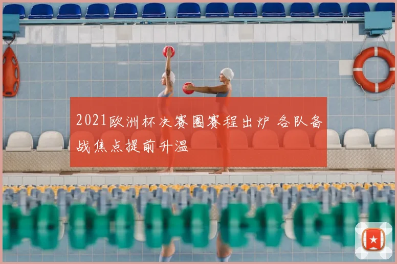 2021欧洲杯决赛圈赛程出炉 各队备战焦点提前升温