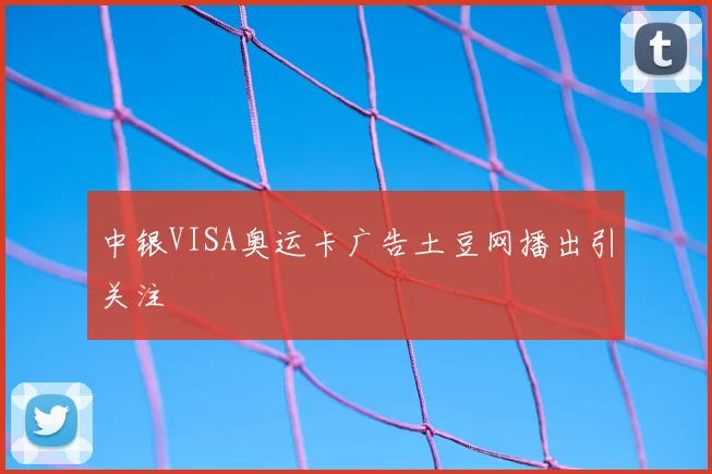 中银VISA奥运卡广告土豆网播出引关注
