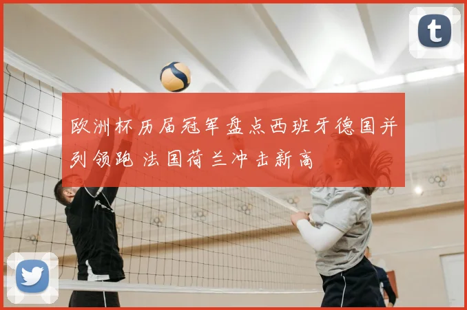 欧洲杯历届冠军盘点西班牙德国并列领跑 法国荷兰冲击新高