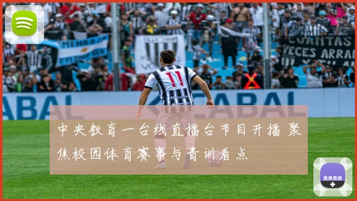 中央教育一台线直播台节目开播 聚焦校园体育赛事与青训看点