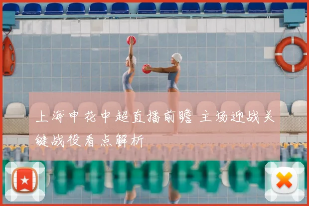 上海申花中超直播前瞻 主场迎战关键战役看点解析