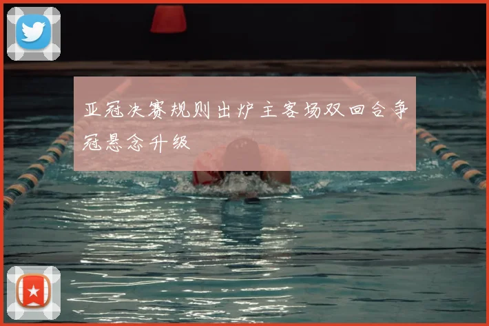 亚冠决赛规则出炉主客场双回合争冠悬念升级