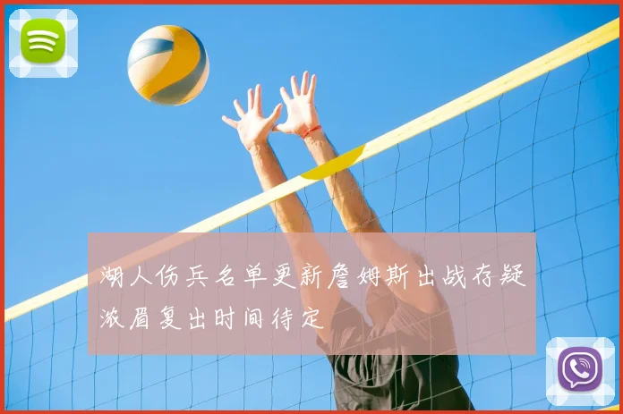 湖人伤兵名单更新詹姆斯出战存疑浓眉复出时间待定